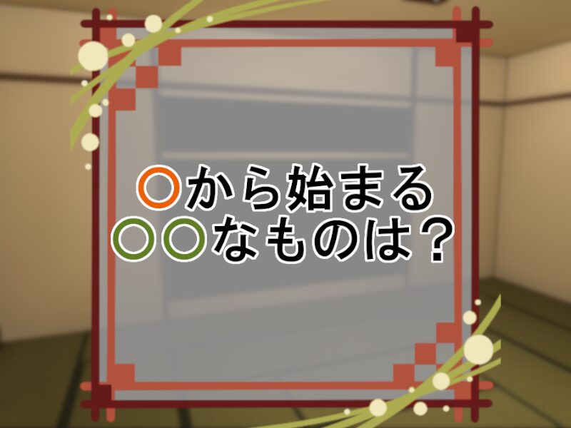 〇から始まる〇〇なものは？