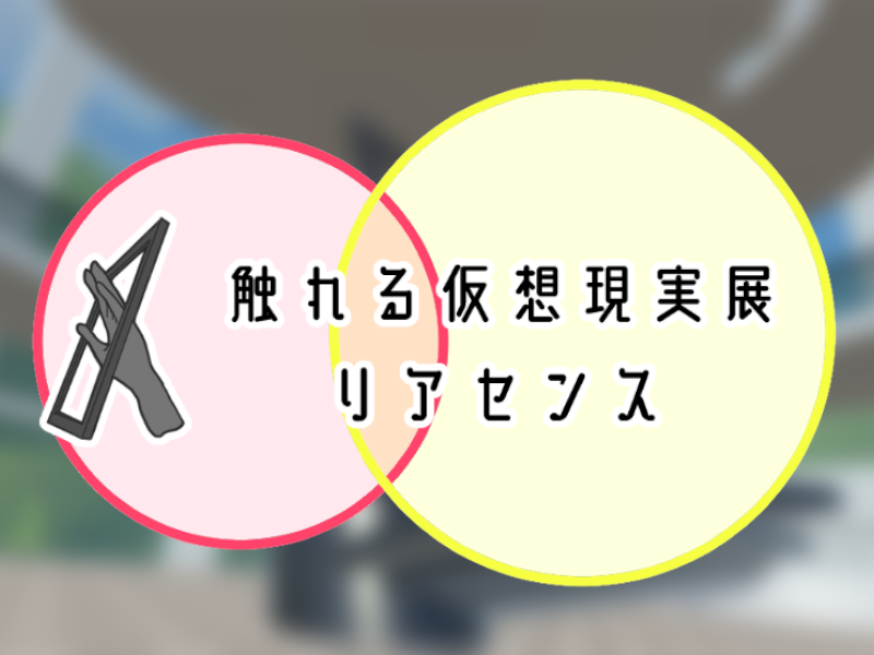 触れる仮想現実展˸リアセンス β