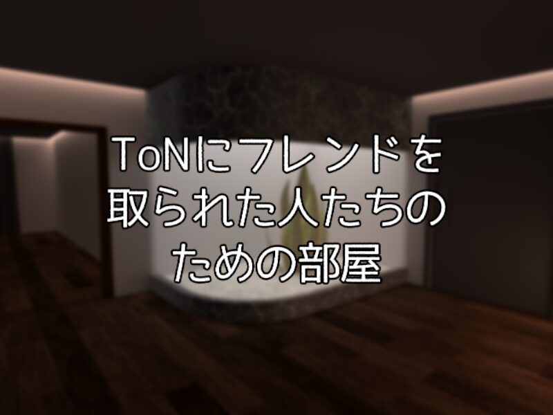 ToNにフレンドを取られた人たちのための部屋