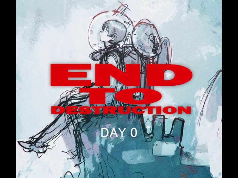 ［DAY0］ END TO DESTRUCTION