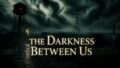 The Darkness Between Us