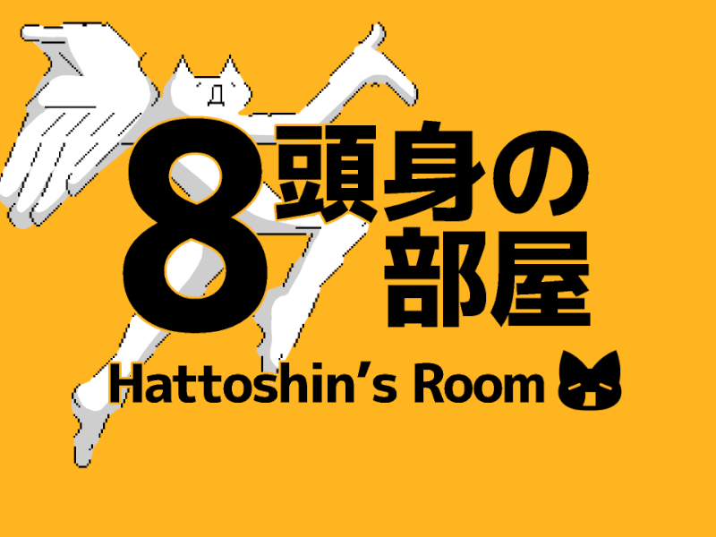 8頭身の部屋 -Hattoshin's Room-